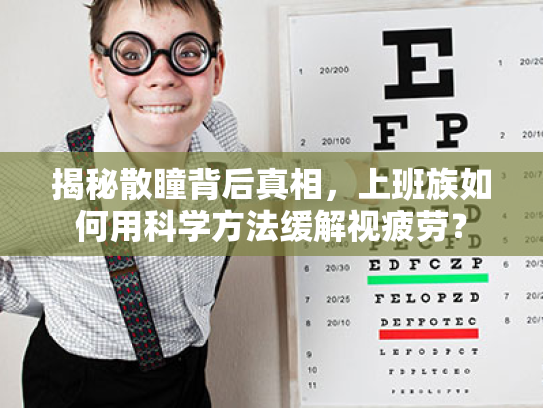 揭秘散瞳背后真相,上班族如何用科学方法缓解视疲劳? 揭秘散瞳背后真相,上班族如何用科学方法缓解视疲劳?