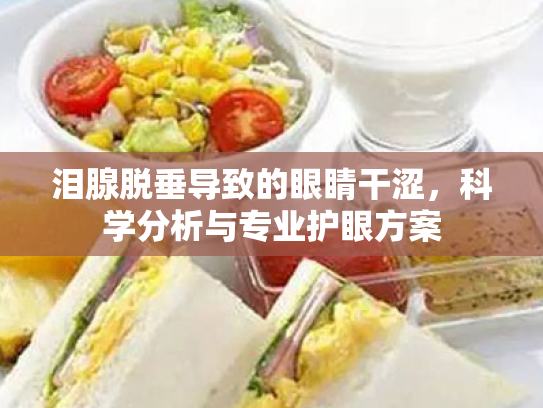 泪腺脱垂导致的眼睛干涩,科学分析与专业护眼方案