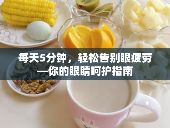 每天5分钟,轻松告别眼疲劳—你的眼睛呵护指南 每天5分钟,轻松告别眼疲劳—你的眼睛呵护指南