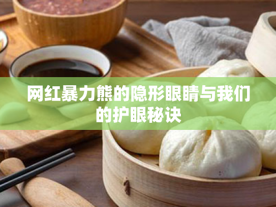 网红暴力熊的隐形眼睛与我们的护眼秘诀