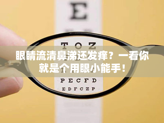 眼睛流清鼻涕还发痒?一看你就是个用眼小能手! 眼睛流清鼻涕还发痒?一看你就是个用眼小能手!