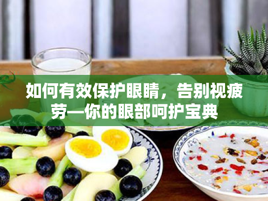 如何有效保护眼睛,告别视疲劳—你的眼部呵护宝典 如何有效保护眼睛,告别视疲劳—你的眼部呵护宝典