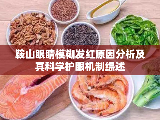 鞍山眼睛模糊发红原因分析及其科学护眼机制综述 鞍山眼睛模糊发红原因分析及其科学护眼机制综述