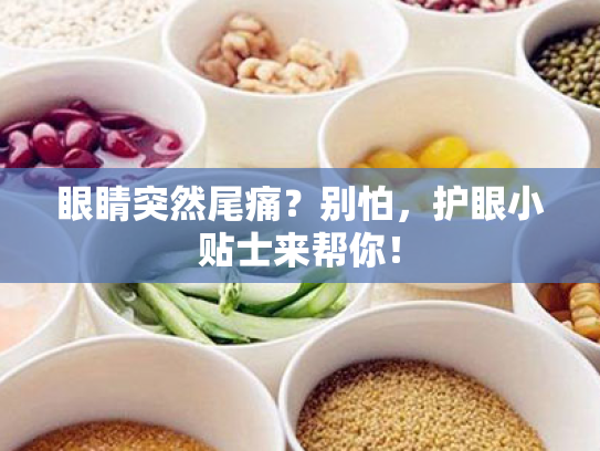 眼睛突然尾痛?别怕,护眼小贴士来帮你! 眼睛突然尾痛?别怕,护眼小贴士来帮你!