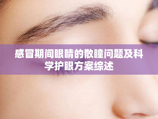 感冒期间眼睛的散瞳问题及科学护眼方案综述