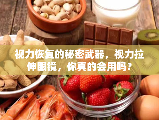 视力恢复的秘密武器，视力拉伸眼镜，你真的会用吗？