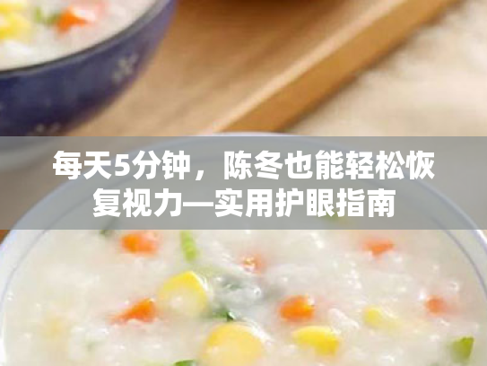 每天5分钟,陈冬也能轻松恢复视力—实用护眼指南