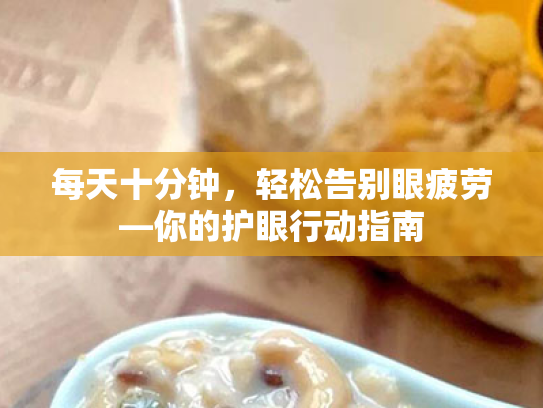 每天十分钟,轻松告别眼疲劳—你的护眼行动指南 每天十分钟,轻松告别眼疲劳—你的护眼行动指南