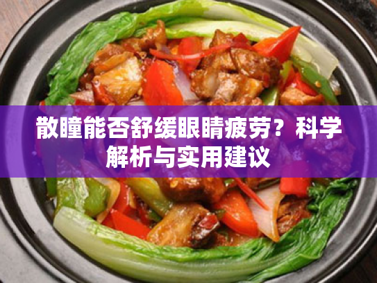 散瞳能否舒缓眼睛疲劳?科学解析与实用建议 散瞳能否舒缓眼睛疲劳?科学解析与实用建议