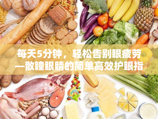 每天5分钟,轻松告别眼疲劳—散瞳眼睛的简单高效护眼指南 每天5分钟,轻松告别眼疲劳—散瞳眼睛的简单高效护眼指南