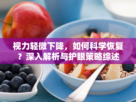 视力轻微下降,如何科学恢复?深入解析与护眼策略综述 视力轻微下降,如何科学恢复?深入解析与护眼策略综述