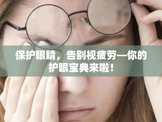 保护眼睛,告别视疲劳—你的护眼宝典来啦! 保护眼睛,告别视疲劳—你的护眼宝典来啦!