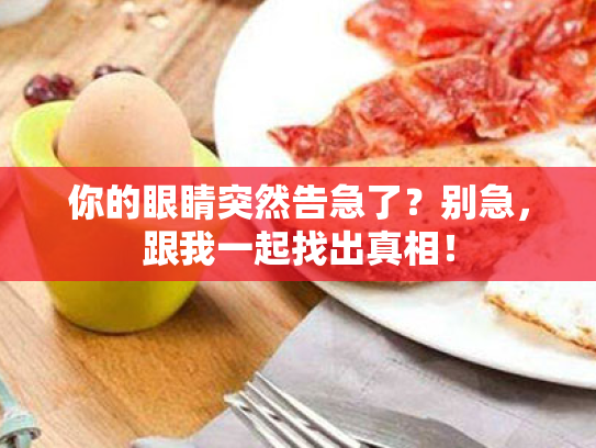 你的眼睛突然告急了?别急,跟我一起找出真相! 你的眼睛突然告急了?别急,跟我一起找出真相!