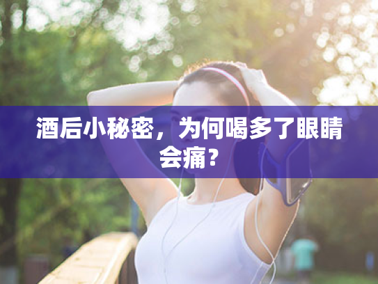 酒后小秘密,为何喝多了眼睛会痛? 酒后小秘密,为何喝多了眼睛会痛?