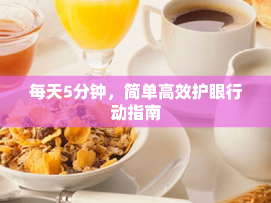 每天5分钟,简单高效护眼行动指南 每天5分钟,简单高效护眼行动指南