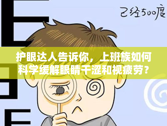 护眼达人告诉你,上班族如何科学缓解眼睛干涩和视疲劳? 护眼达人告诉你,上班族如何科学缓解眼睛干涩和视疲劳?