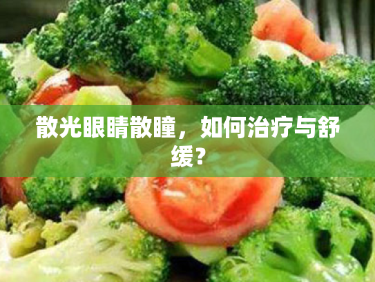 散光眼睛散瞳,如何治疗与舒缓? 散光眼睛散瞳,如何治疗与舒缓?