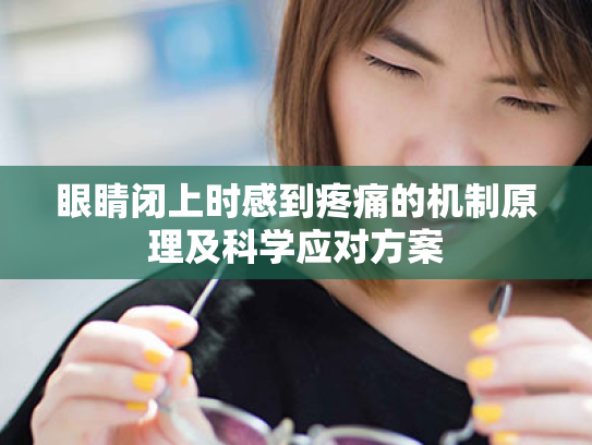 眼睛闭上时感到疼痛的机制原理及科学应对方案 眼睛闭上时感到疼痛的机制原理及科学应对方案