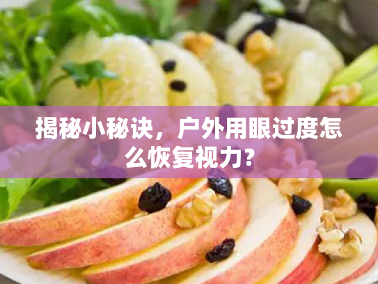 揭秘小秘诀,户外用眼过度怎么恢复视力? 揭秘小秘诀,户外用眼过度怎么恢复视力?