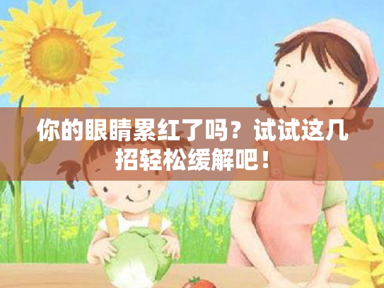 你的眼睛累红了吗?试试这几招轻松缓解吧! 你的眼睛累红了吗?试试这几招轻松缓解吧!