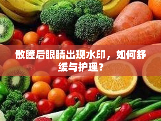 散瞳后眼睛出现水印,如何舒缓与护理? 散瞳后眼睛出现水印,如何舒缓与护理?