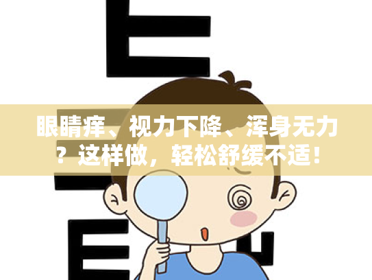 眼睛痒、视力下降、浑身无力?这样做,轻松舒缓不适! 眼睛痒、视力下降、浑身无力?这样做,轻松舒缓不适!