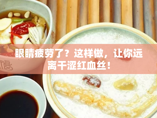 眼睛疲劳了?这样做,让你远离干涩红血丝! 眼睛疲劳了?这样做,让你远离干涩红血丝!