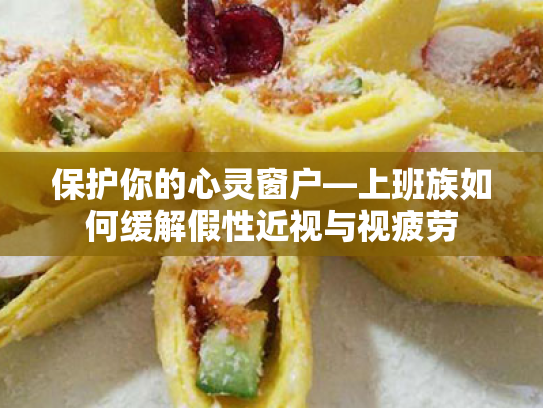 保护你的心灵窗户—上班族如何缓解假性近视与视疲劳