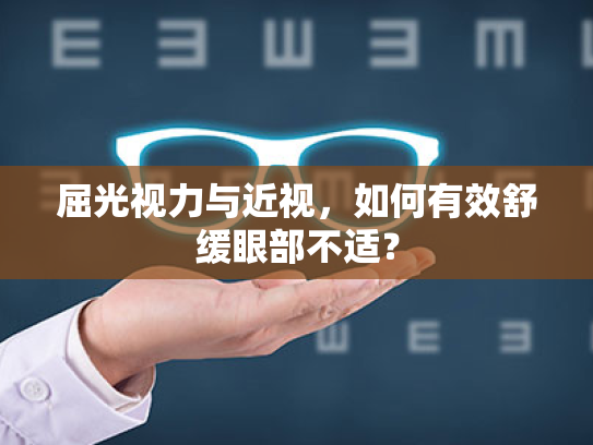 屈光视力与近视,如何有效舒缓眼部不适? 屈光视力与近视,如何有效舒缓眼部不适?