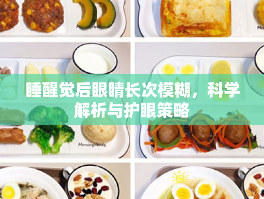 睡醒觉后眼睛长次模糊,科学解析与护眼策略 睡醒觉后眼睛长次模糊,科学解析与护眼策略