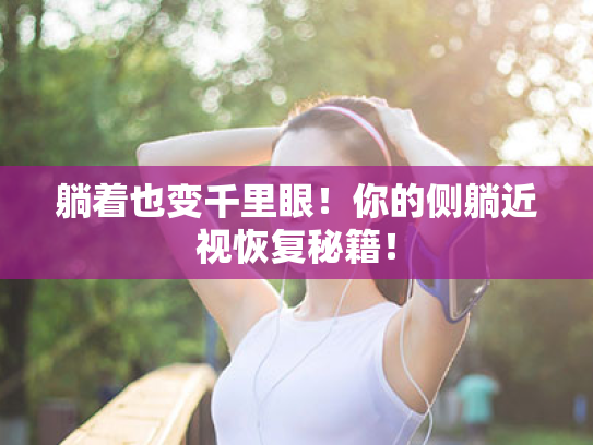 躺着也变千里眼!你的侧躺近视恢复秘籍! 躺着也变千里眼!你的侧躺近视恢复秘籍!