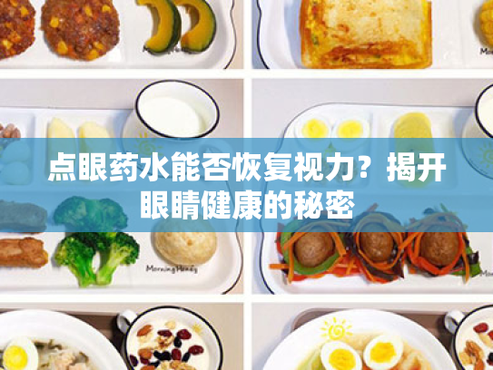 点眼药水能否恢复视力?揭开眼睛健康的秘密 点眼药水能否恢复视力?揭开眼睛健康的秘密