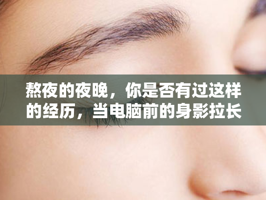 熬夜的夜晚,你是否有过这样的经历,当电脑前的身影拉长,眼睛却开始向你发出抗议,疼痛、干涩、视物模糊…今天,我们就来聊聊这个大家普遍关心的话题—如何保护眼睛,缓解视疲劳 熬夜的夜晚,你是否有过这样的经历,当电脑前的身影拉长,眼睛却开始向你发出抗议,疼痛、干涩、视物模糊…今天,我们就来聊聊这个大家普遍关心的话题—如何保护眼睛,缓解视疲劳