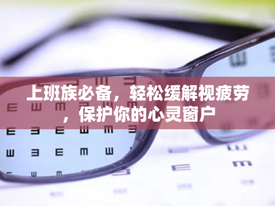 上班族必备,轻松缓解视疲劳,保护你的心灵窗户