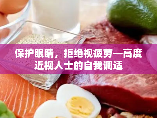 保护眼睛,拒绝视疲劳—高度近视人士的自我调适 保护眼睛,拒绝视疲劳—高度近视人士的自我调适