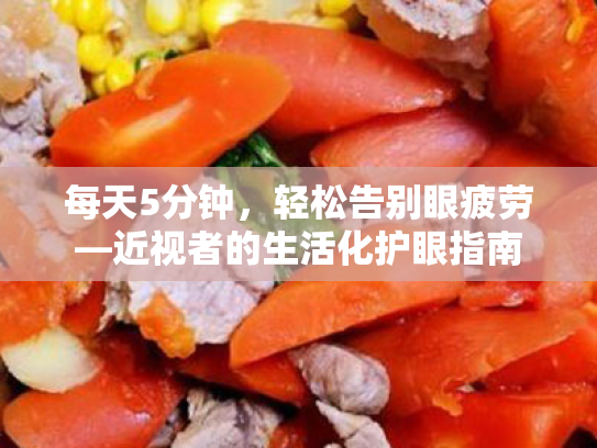 每天5分钟,轻松告别眼疲劳—近视者的生活化护眼指南 每天5分钟,轻松告别眼疲劳—近视者的生活化护眼指南