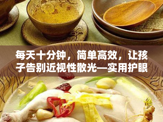 每天十分钟,简单高效,让孩子告别近视性散光—实用护眼指南 每天十分钟,简单高效,让孩子告别近视性散光—实用护眼指南