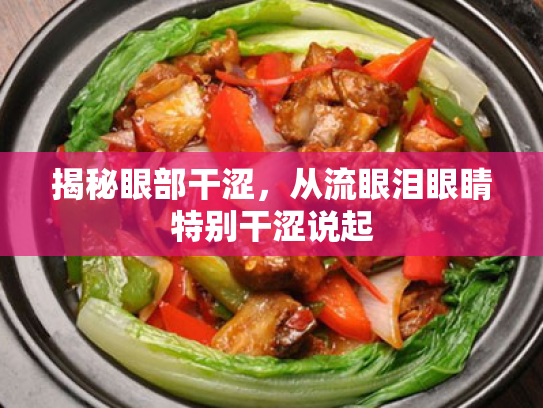 揭秘眼部干涩,从流眼泪眼睛特别干涩说起 揭秘眼部干涩,从流眼泪眼睛特别干涩说起