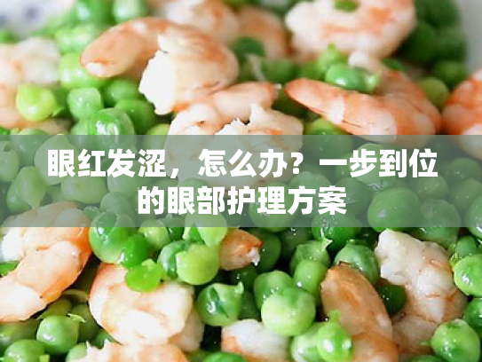 眼红发涩,怎么办?一步到位的眼部护理方案 眼红发涩,怎么办?一步到位的眼部护理方案