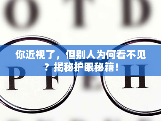 你近视了,但别人为何看不见?揭秘护眼秘籍! 你近视了,但别人为何看不见?揭秘护眼秘籍!