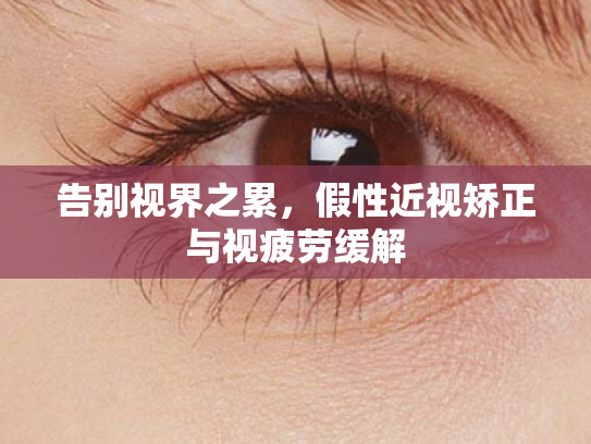告别视界之累,假性近视矫正与视疲劳缓解 告别视界之累,假性近视矫正与视疲劳缓解
