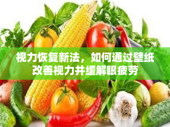 视力恢复新法,如何通过壁纸改善视力并缓解眼疲劳 视力恢复新法,如何通过壁纸改善视力并缓解眼疲劳