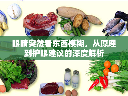 眼睛突然看东西模糊,从原理到护眼建议的深度解析 眼睛突然看东西模糊,从原理到护眼建议的深度解析