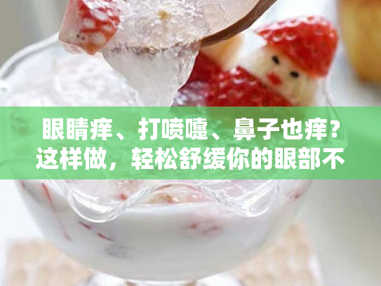 眼睛痒、打喷嚏、鼻子也痒?这样做,轻松舒缓你的眼部不适! 眼睛痒、打喷嚏、鼻子也痒?这样做,轻松舒缓你的眼部不适!