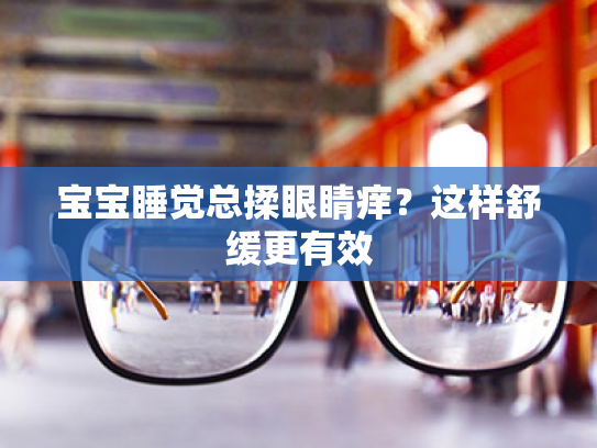 宝宝睡觉总揉眼睛痒?这样舒缓更有效 宝宝睡觉总揉眼睛痒?这样舒缓更有效