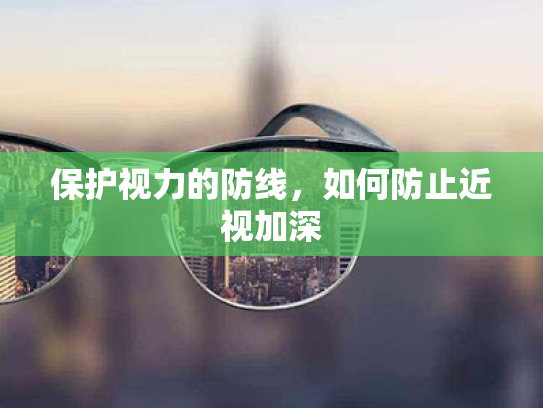 保护视力的防线,如何防止近视加深 保护视力的防线,如何防止近视加深