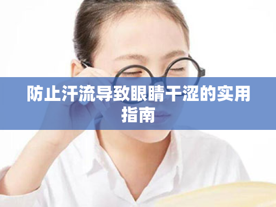 防止汗流导致眼睛干涩的实用指南