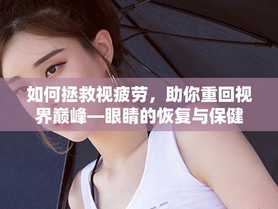 如何拯救视疲劳,助你重回视界巅峰—眼睛的恢复与保健 如何拯救视疲劳,助你重回视界巅峰—眼睛的恢复与保健