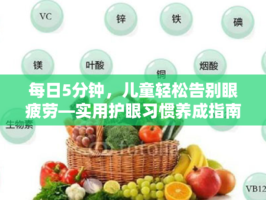 每日5分钟,儿童轻松告别眼疲劳—实用护眼习惯养成指南 每日5分钟,儿童轻松告别眼疲劳—实用护眼习惯养成指南