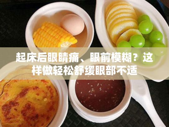 起床后眼睛痛、眼前模糊？这样做轻松舒缓眼部不适